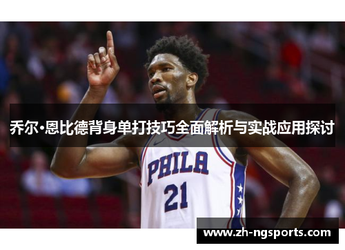 乔尔·恩比德背身单打技巧全面解析与实战应用探讨