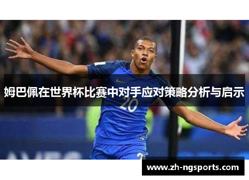 姆巴佩在世界杯比赛中对手应对策略分析与启示