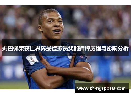 姆巴佩荣获世界杯最佳球员奖的辉煌历程与影响分析