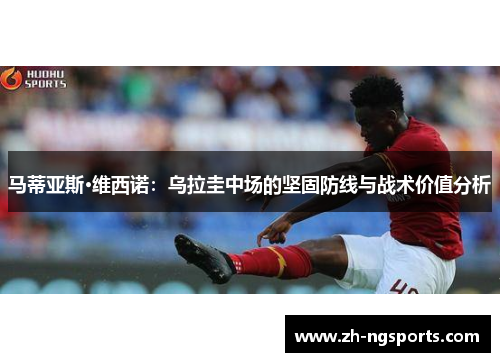 马蒂亚斯·维西诺：乌拉圭中场的坚固防线与战术价值分析