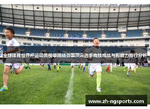 全球体育世界杯运动员榜单揭晓各国顶尖选手竞技成绩与影响力排行分析