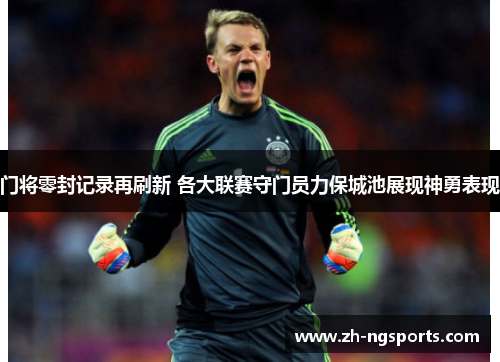 门将零封记录再刷新 各大联赛守门员力保城池展现神勇表现