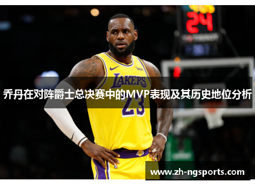 乔丹在对阵爵士总决赛中的MVP表现及其历史地位分析