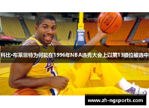 科比·布莱恩特为何能在1996年NBA选秀大会上以第13顺位被选中