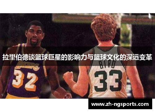 拉里伯德谈篮球巨星的影响力与篮球文化的深远变革