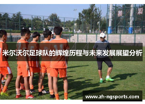 米尔沃尔足球队的辉煌历程与未来发展展望分析