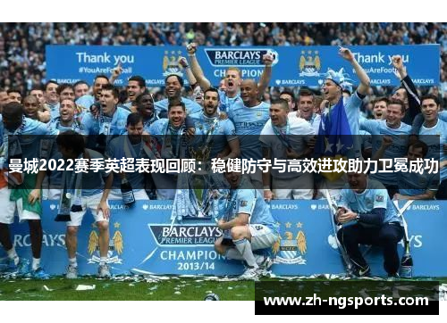 曼城2022赛季英超表现回顾：稳健防守与高效进攻助力卫冕成功