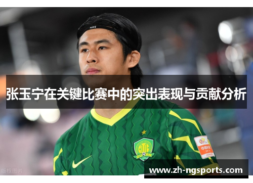 张玉宁在关键比赛中的突出表现与贡献分析