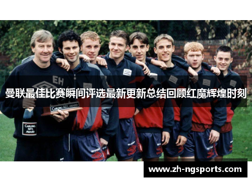 曼联最佳比赛瞬间评选最新更新总结回顾红魔辉煌时刻