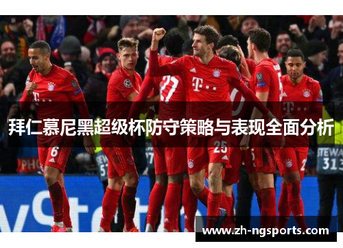 拜仁慕尼黑超级杯防守策略与表现全面分析