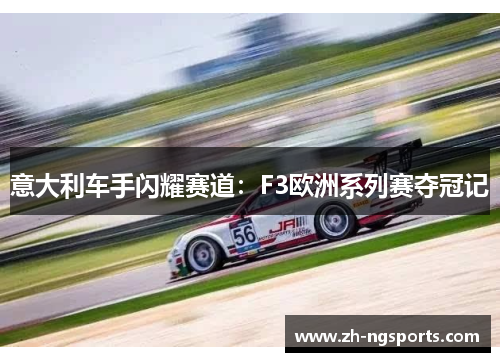 意大利车手闪耀赛道：F3欧洲系列赛夺冠记