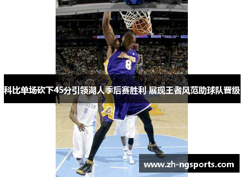 科比单场砍下45分引领湖人季后赛胜利 展现王者风范助球队晋级