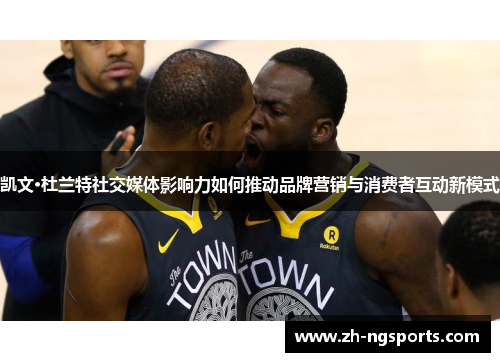 凯文·杜兰特社交媒体影响力如何推动品牌营销与消费者互动新模式