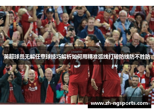英超球员无解任意球技巧解析如何用精准弧线打破防线防不胜防
