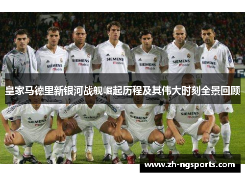 皇家马德里新银河战舰崛起历程及其伟大时刻全景回顾