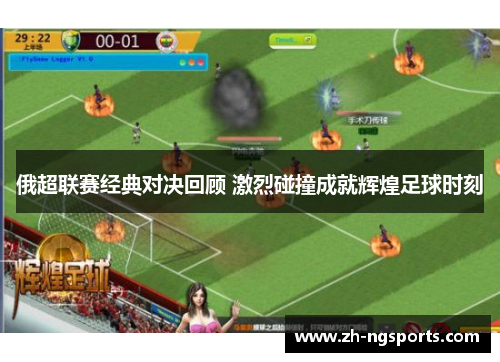 俄超联赛经典对决回顾 激烈碰撞成就辉煌足球时刻