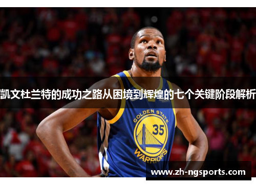 凯文杜兰特的成功之路从困境到辉煌的七个关键阶段解析