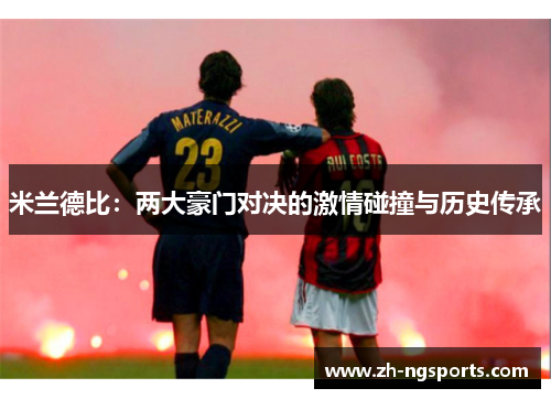 米兰德比：两大豪门对决的激情碰撞与历史传承