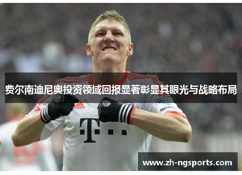 费尔南迪尼奥投资领域回报显著彰显其眼光与战略布局