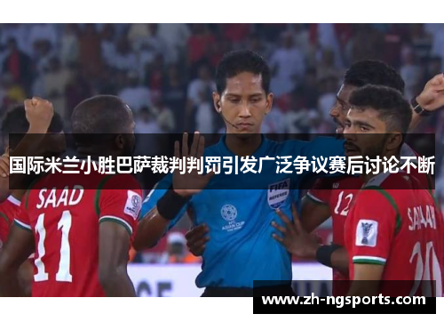 国际米兰小胜巴萨裁判判罚引发广泛争议赛后讨论不断