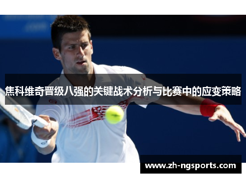 焦科维奇晋级八强的关键战术分析与比赛中的应变策略