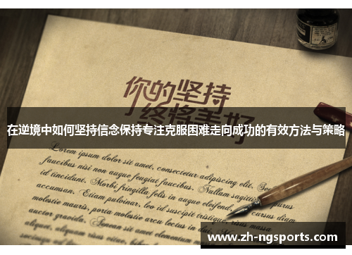 在逆境中如何坚持信念保持专注克服困难走向成功的有效方法与策略