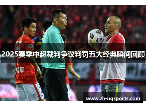 2025赛季中超裁判争议判罚五大经典瞬间回顾