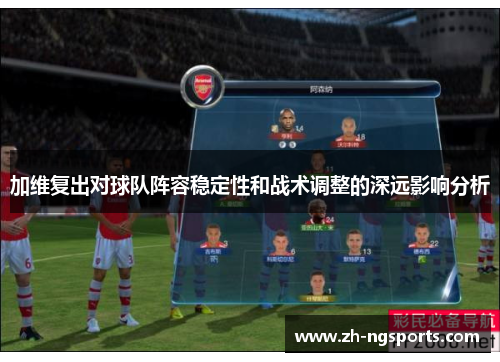 加维复出对球队阵容稳定性和战术调整的深远影响分析