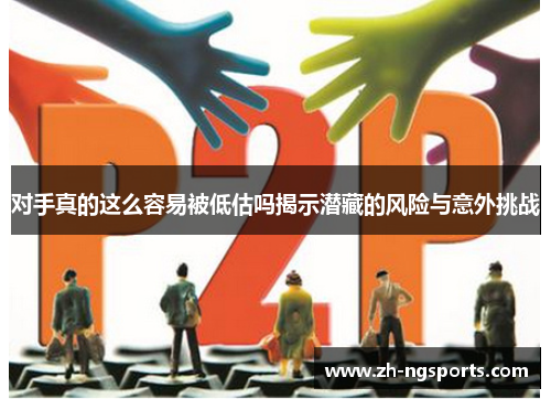 对手真的这么容易被低估吗揭示潜藏的风险与意外挑战