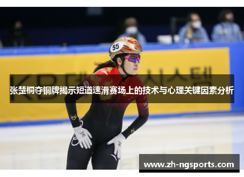 张楚桐夺铜牌揭示短道速滑赛场上的技术与心理关键因素分析