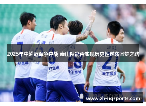 2025年中超冠军争夺战 泰山队能否实现历史性逆袭圆梦之路
