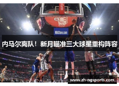 内马尔离队！新月瞄准三大球星重构阵容