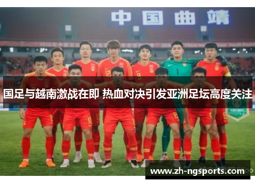 国足与越南激战在即 热血对决引发亚洲足坛高度关注