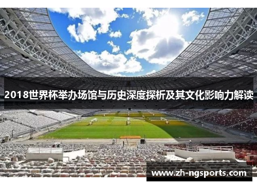 2018世界杯举办场馆与历史深度探析及其文化影响力解读