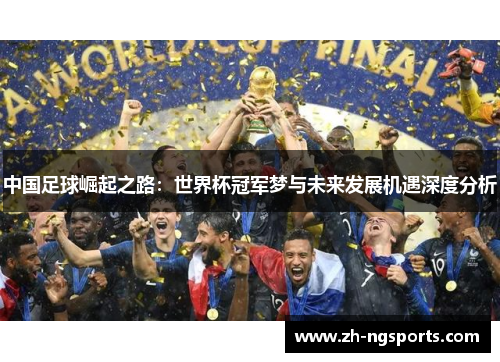 中国足球崛起之路：世界杯冠军梦与未来发展机遇深度分析