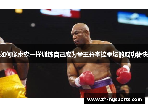 如何像泰森一样训练自己成为拳王并掌控拳坛的成功秘诀