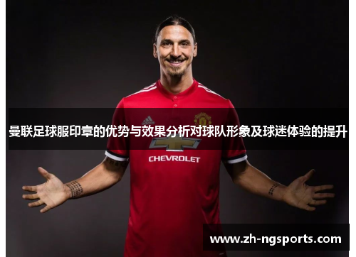 曼联足球服印章的优势与效果分析对球队形象及球迷体验的提升
