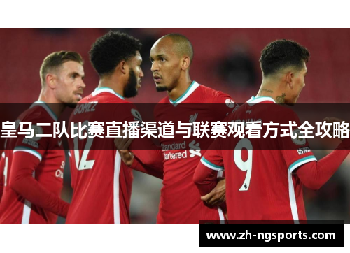 皇马二队比赛直播渠道与联赛观看方式全攻略