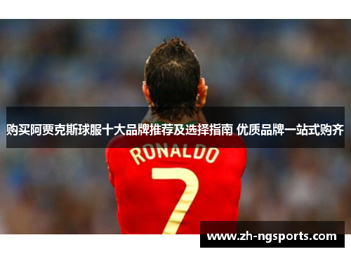 购买阿贾克斯球服十大品牌推荐及选择指南 优质品牌一站式购齐