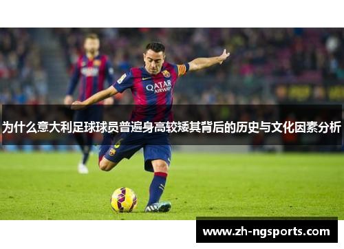 为什么意大利足球球员普遍身高较矮其背后的历史与文化因素分析