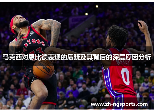 马克西对恩比德表现的质疑及其背后的深层原因分析