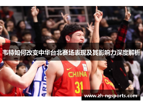 韦特如何改变中华台北赛场表现及其影响力深度解析