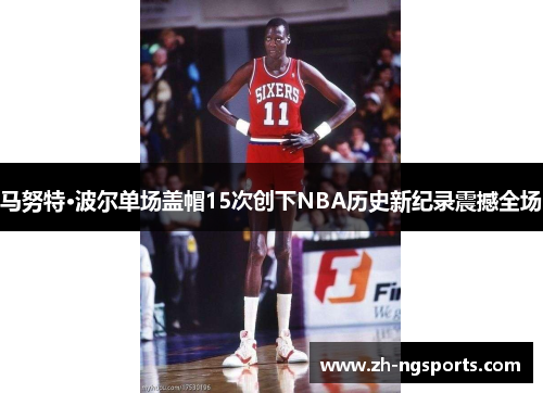 马努特·波尔单场盖帽15次创下NBA历史新纪录震撼全场 马努特·波尔单场盖帽15次创下NBA历史新纪录震撼全场