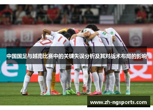 中国国足与越南比赛中的关键失误分析及其对战术布局的影响