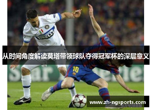 从时间角度解读莫塔带领球队夺得冠军杯的深层意义