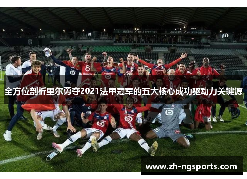 全方位剖析里尔勇夺2021法甲冠军的五大核心成功驱动力关键源