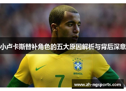 小卢卡斯替补角色的五大原因解析与背后深意