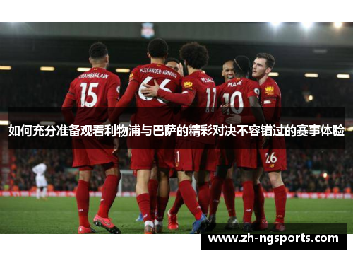 如何充分准备观看利物浦与巴萨的精彩对决不容错过的赛事体验