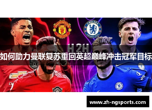 如何助力曼联复苏重回英超巅峰冲击冠军目标