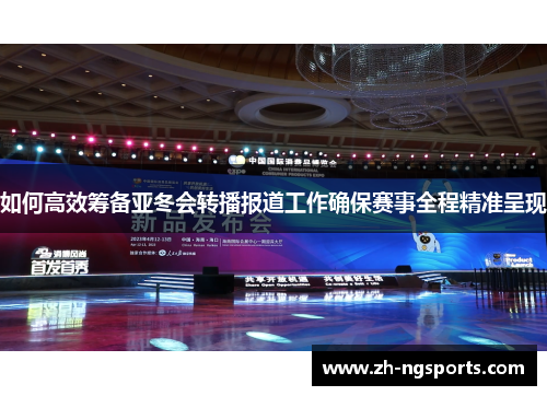 如何高效筹备亚冬会转播报道工作确保赛事全程精准呈现 如何高效筹备亚冬会转播报道工作确保赛事全程精准呈现